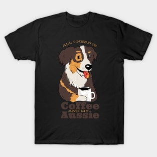 All I need is my Aussie and my Coffee T-Shirt